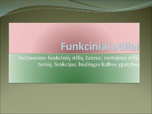 Funkciniai stiliai Suinosime funkcini stili anrus vartojimo srit