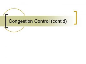 Congestion Control contd TCP Congestion Control Review n