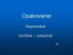 Opakovanie Regenercia OKTVA JURGOV Vysvetli pojmy n n