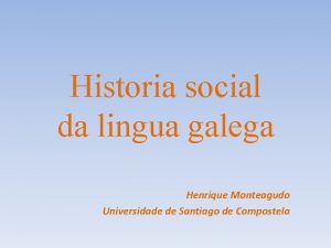 Historia social da lingua galega Henrique Monteagudo Universidade
