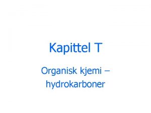 Kapittel T Organisk kjemi hydrokarboner Organiske stoffer Organiske