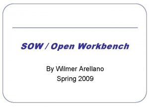 SOW Open Workbench By Wilmer Arellano Spring 2009