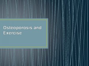 Osteoporosis and Exercise What causes osteoporosis Loss of
