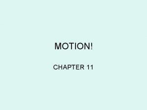MOTION CHAPTER 11 To describe motion accurately a