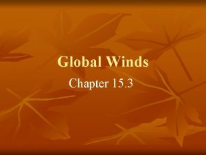 Global Winds Chapter 15 3 A Global Winds