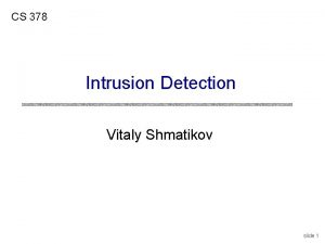 CS 378 Intrusion Detection Vitaly Shmatikov slide 1