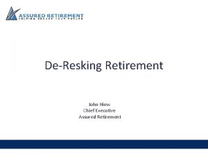 DeResking Retirement John Hiew Chief Executive Assured Retirement