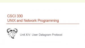 CSCI 330 UNIX and Network Programming Unit XIV