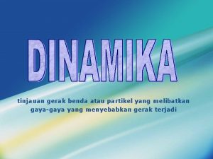 tinjauan gerak benda atau partikel yang melibatkan gayagaya