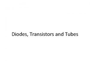 Diodes Transistors and Tubes Silicon Semiconductors Doped Semiconductors