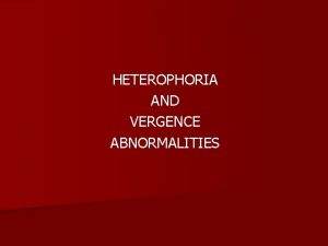 HETEROPHORIA AND VERGENCE ABNORMALITIES Heterophoria may present clinically