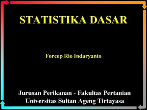 STATISTIKA DASAR Forcep Rio Indaryanto Jurusan Perikanan Fakultas