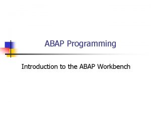 ABAP Programming Introduction to the ABAP Workbench Objectives