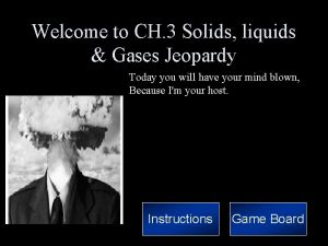 Welcome to CH 3 Solids liquids Gases Jeopardy