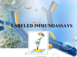 LABELED IMMUNOASSAYS Lab 2 Dr M Alzaharna 2015