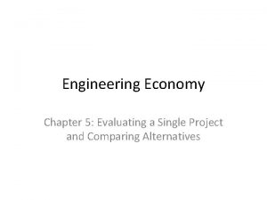 Engineering Economy Chapter 5 Evaluating a Single Project