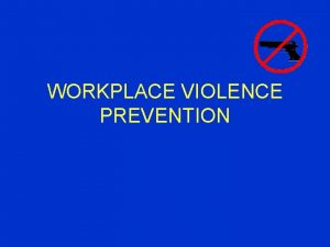 WORKPLACE VIOLENCE PREVENTION Definition Workplace violence is any