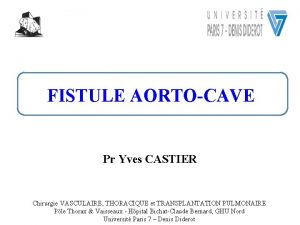 FISTULE AORTOCAVE Pr Yves CASTIER Chirurgie VASCULAIRE THORACIQUE