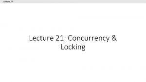 Lecture 21 Concurrency Locking Lecture 21 Todays Lecture