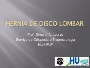 HRNIA DE DISCO LOMBAR Prof Elmano A Loures