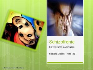 Schizofrenie En verwante stoornissen Fien De Clerck 1