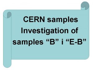 CERN samples Investigation of samples B i EB