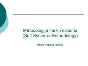 Metodologija mekih sistema Soft Systems Methodology Mirjana Maljkovi