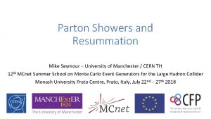 Parton Showers and Resummation Mike Seymour University of