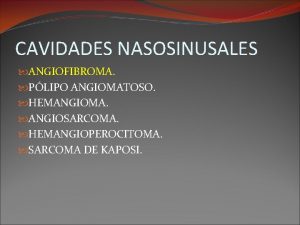 CAVIDADES NASOSINUSALES ANGIOFIBROMA PLIPO ANGIOMATOSO HEMANGIOMA ANGIOSARCOMA HEMANGIOPEROCITOMA