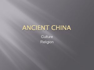 ANCIENT CHINA Culture Religion Culture Chinese culture had