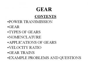GEAR CONTENTS POWER TRANSMISSION GEAR TYPES OF GEARS