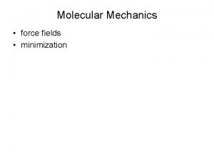 Molecular Mechanics force fields minimization Force Fields good