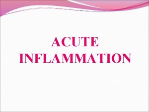 ACUTE INFLAMMATION ACUTE INFLAMMATION COMPONENT Definition Acute inflammation