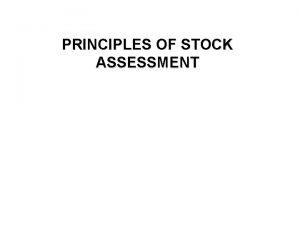 PRINCIPLES OF STOCK ASSESSMENT Aims of stock assessment