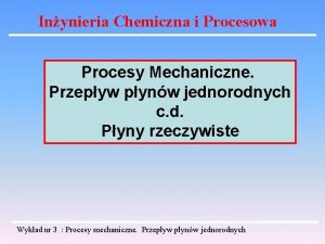 Inynieria Chemiczna i Procesowa Procesy Mechaniczne Przepyw pynw