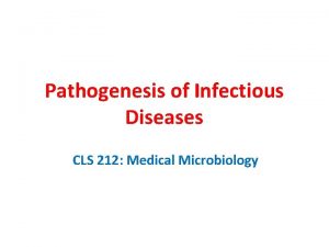 Pathogenesis of Infectious Diseases CLS 212 Medical Microbiology