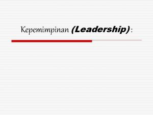Kepemimpinan Leadership Leadership o Leadership adalah proses dimana