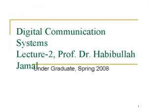 Digital Communication Systems Lecture2 Prof Dr Habibullah Jamal