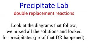 Precipitate Lab double replacement reactions Look at the
