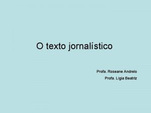 O texto jornalstico Profa Roseane Andrelo Profa Lgia