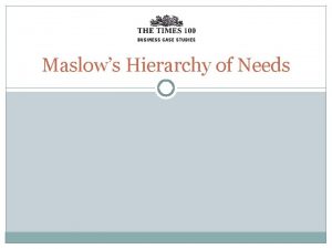 Maslows Hierarchy of Needs Abraham Maslow was an