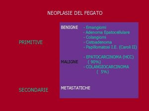 NEOPLASIE DEL FEGATO BENIGNE PRIMITIVE MALIGNE SECONDARIE Emangiomi