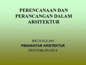 PERENCANAAN DAN PERANCANGAN DALAM ARSITEKTUR MATA KULIAH PENGANTAR