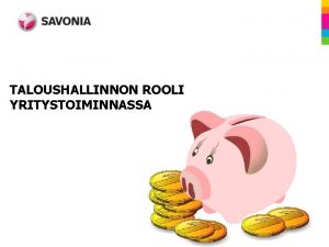 TALOUSHALLINNON ROOLI YRITYSTOIMINNASSA Taloushallinnon rooli yritystoiminnassa YRITYSTOIMINNAN PMR