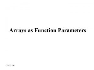 Arrays as Function Parameters CSCE 106 Outline Passing