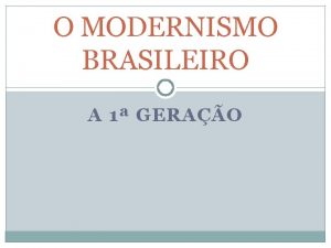 O MODERNISMO BRASILEIRO A 1 GERAO O MARCO