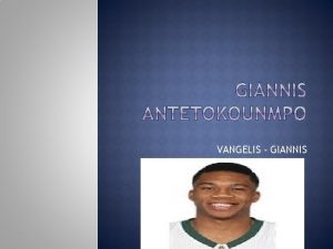 VANGELIS GIANNIS Giannis Antetokounmpo was born in 1994