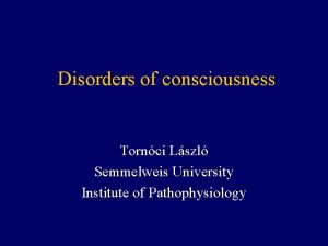 Disorders of consciousness Tornci Lszl Semmelweis University Institute