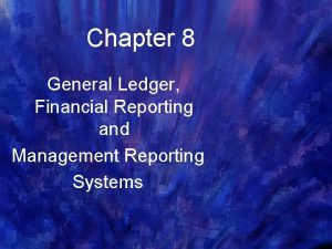 Chapter 8 General Ledger Financial Reporting and Management