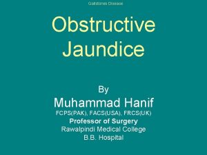 Gallstones Disease Obstructive Jaundice By Muhammad Hanif FCPSPAK